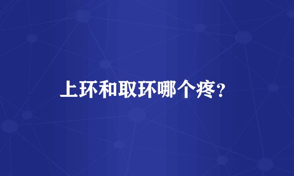 上环和取环哪个疼？
