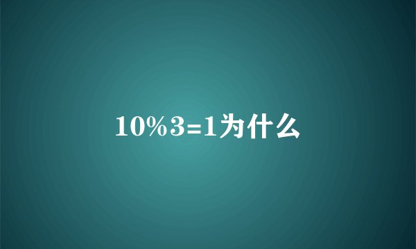10%3=1为什么