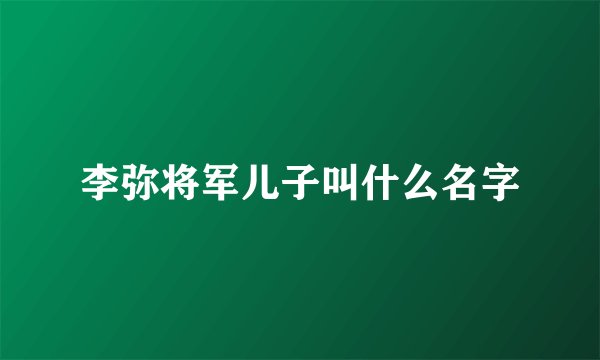 李弥将军儿子叫什么名字