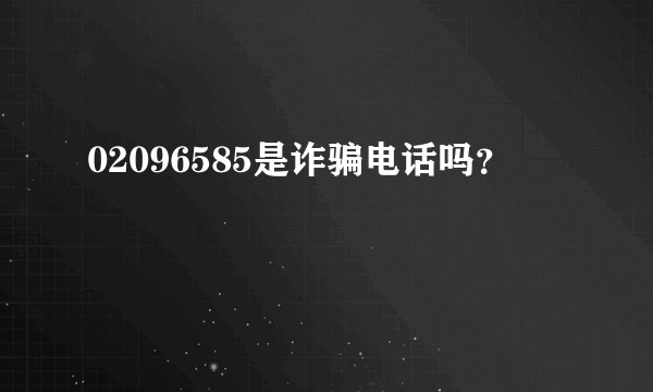 02096585是诈骗电话吗？