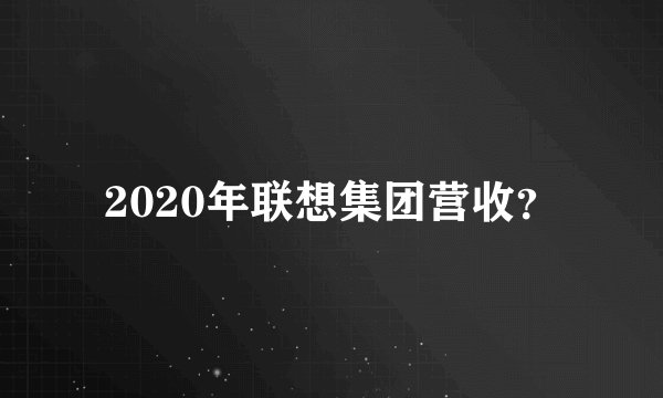 2020年联想集团营收？