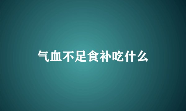 气血不足食补吃什么