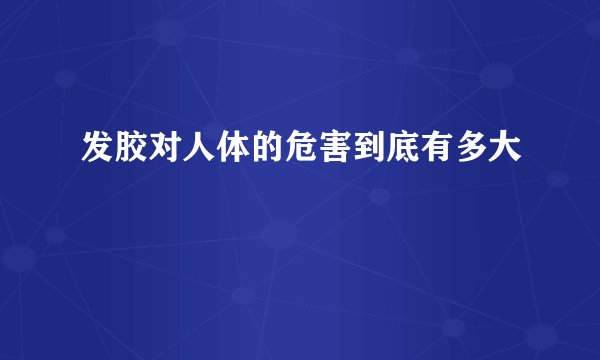 发胶对人体的危害到底有多大