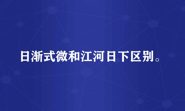 日渐式微和江河日下区别。