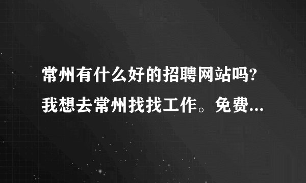常州有什么好的招聘网站吗?我想去常州找找工作。免费的招聘网站啊？