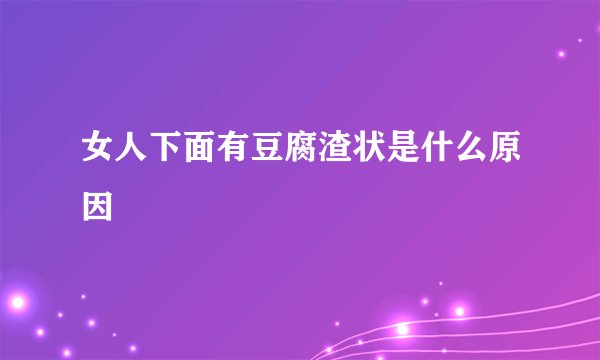 女人下面有豆腐渣状是什么原因