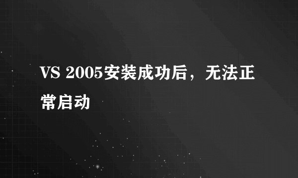 VS 2005安装成功后，无法正常启动