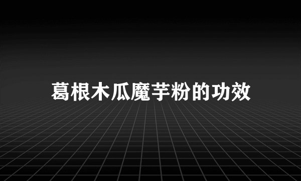 葛根木瓜魔芋粉的功效