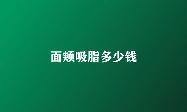 面颊吸脂多少钱