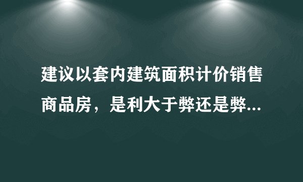 建议以套内建筑面积计价销售商品房，是利大于弊还是弊大于利？
