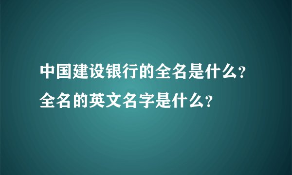 中国建设银行的全名是什么？全名的英文名字是什么？
