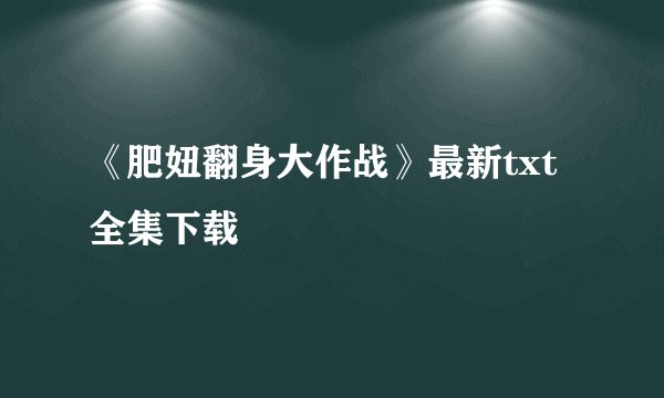 《肥妞翻身大作战》最新txt全集下载