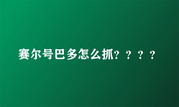 赛尔号巴多怎么抓？？？？