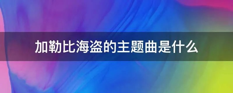 加勒比海盗的主题曲是什么