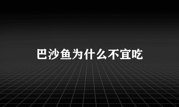 巴沙鱼为什么不宜吃