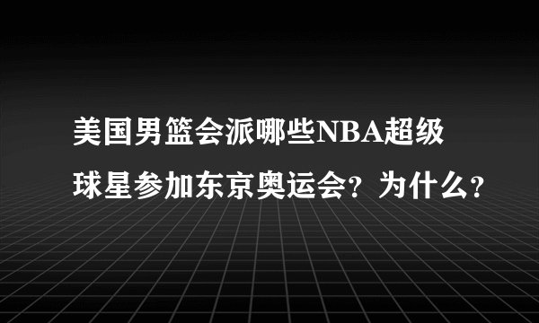 美国男篮会派哪些NBA超级球星参加东京奥运会?为什么?
