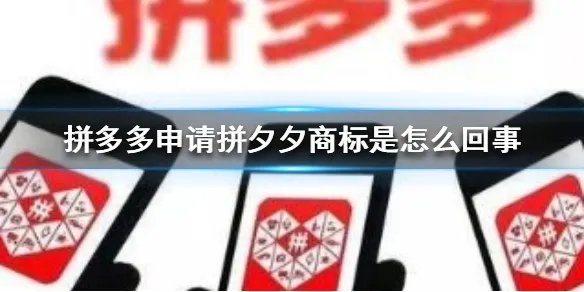 拼多多申请拼夕夕商标是怎么回事 拼多多申请拼夕夕商标介绍