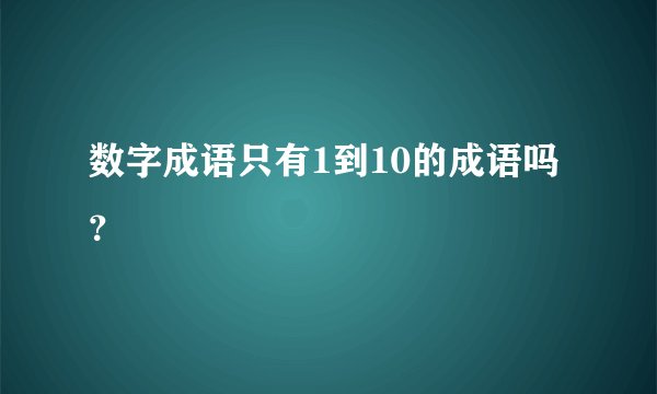 数字成语只有1到10的成语吗？