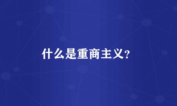 什么是重商主义？