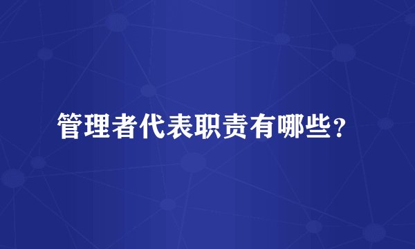 管理者代表职责有哪些？