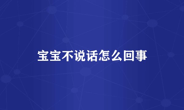 宝宝不说话怎么回事