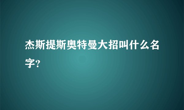 杰斯提斯奥特曼大招叫什么名字？