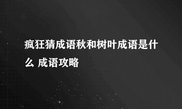 疯狂猜成语秋和树叶成语是什么 成语攻略