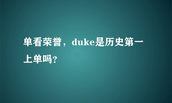 单看荣誉，duke是历史第一上单吗？