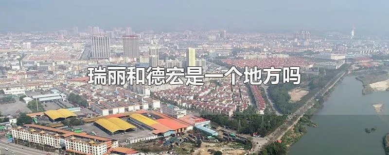 瑞丽和德宏是一个地方吗