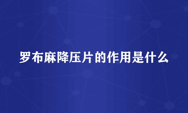罗布麻降压片的作用是什么