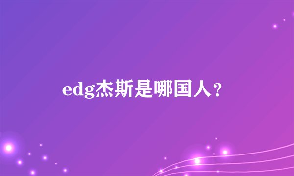 edg杰斯是哪国人？