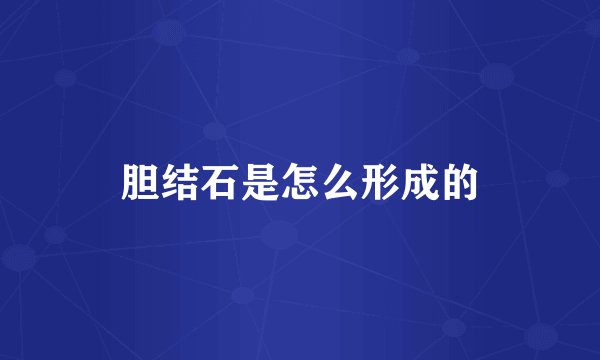 胆结石是怎么形成的