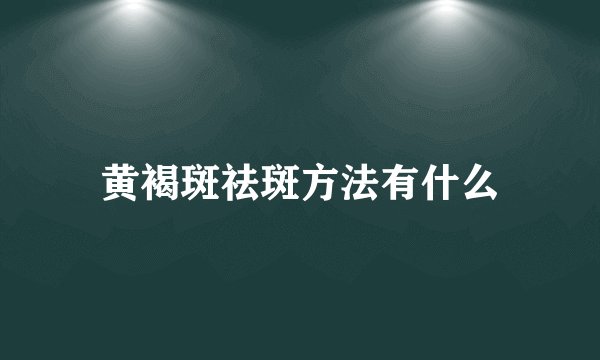 黄褐斑祛斑方法有什么