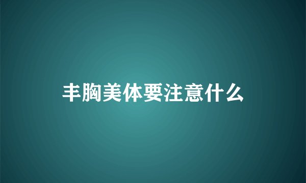 丰胸美体要注意什么