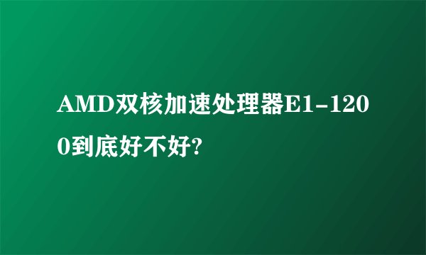AMD双核加速处理器E1-1200到底好不好?