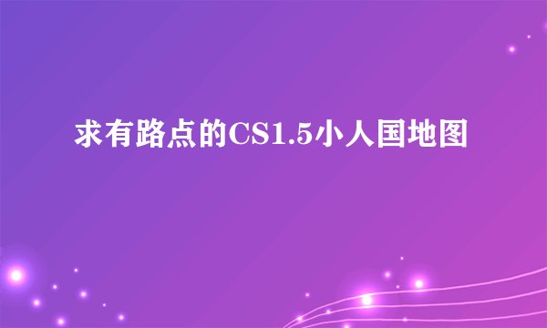 求有路点的CS1.5小人国地图