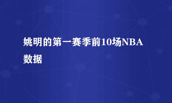 姚明的第一赛季前10场NBA数据