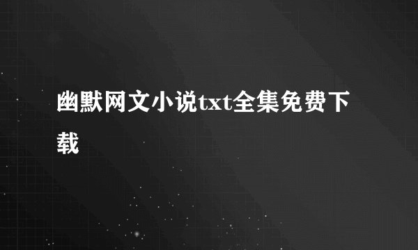 幽默网文小说txt全集免费下载