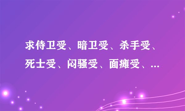 求侍卫受、暗卫受、杀手受、死士受、闷骚受、面瘫受、冷漠受、隐忍受、忠犬受