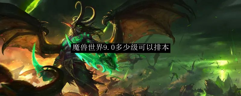 魔兽世界9.0多少级可以排本