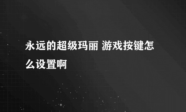 永远的超级玛丽 游戏按键怎么设置啊