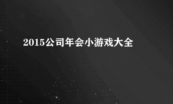 2015公司年会小游戏大全
