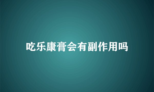 吃乐康膏会有副作用吗
