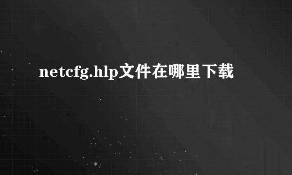 netcfg.hlp文件在哪里下载