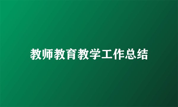 教师教育教学工作总结