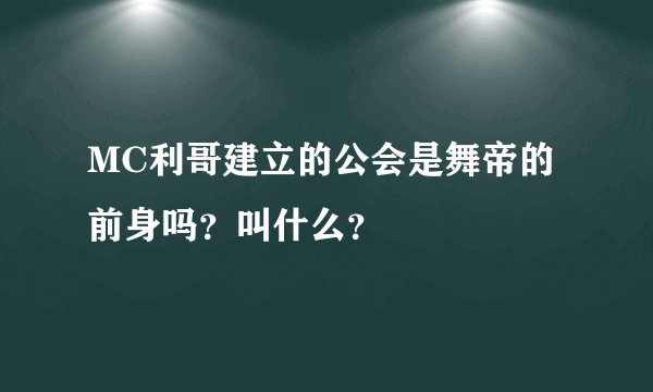 MC利哥建立的公会是舞帝的前身吗？叫什么？