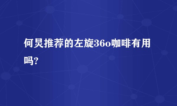何炅推荐的左旋36o咖啡有用吗?