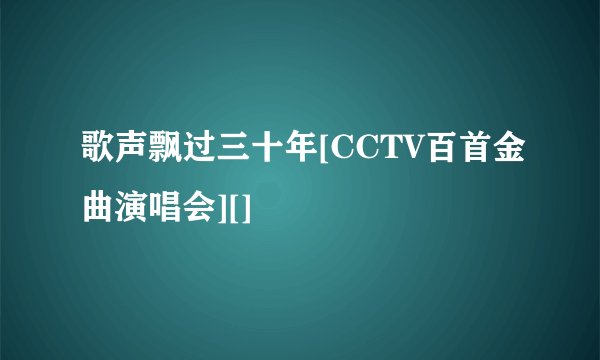 歌声飘过三十年[CCTV百首金曲演唱会][]