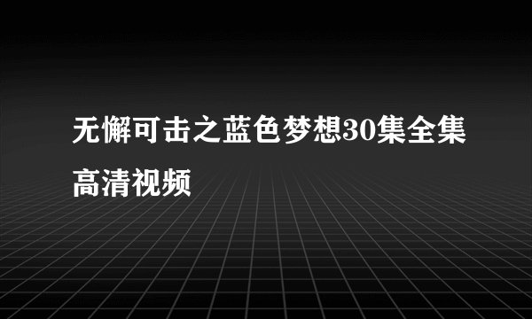 无懈可击之蓝色梦想30集全集高清视频