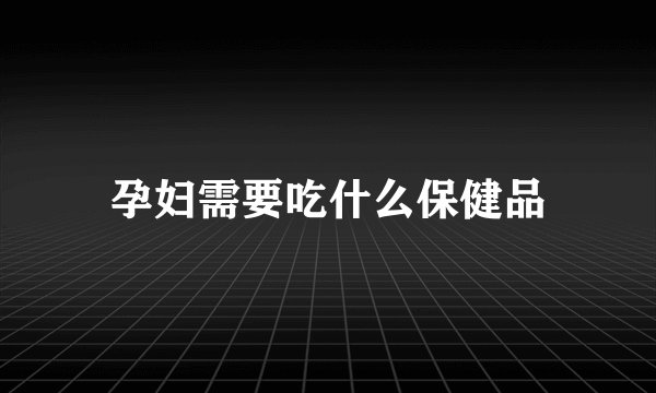 孕妇需要吃什么保健品